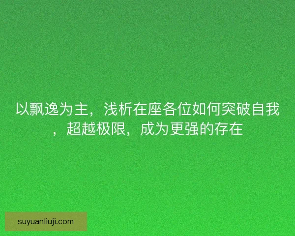以飘逸为主，浅析在座各位如何突破自我，超越极限，成为更强的存在